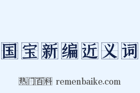 国宝新编近义词是什么意思的图片